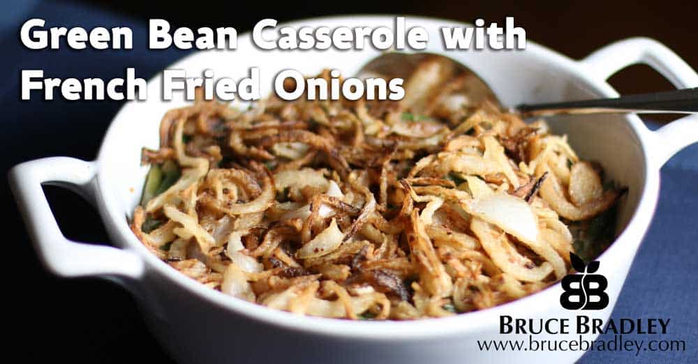Bruce Bradley's REAL food version of the classic Green Bean Casserole