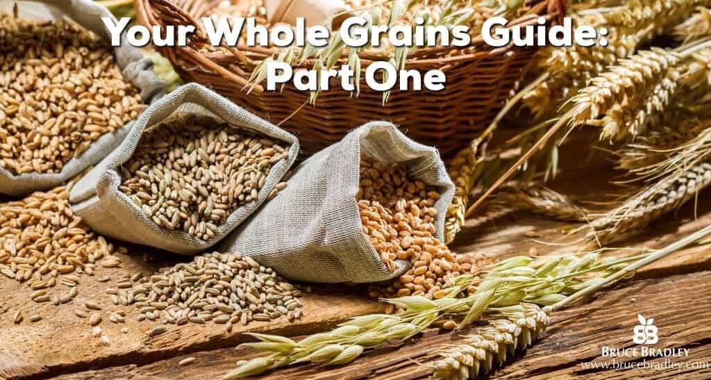 Part One of Bruce Bradley's Understanding Whole Grains Guide