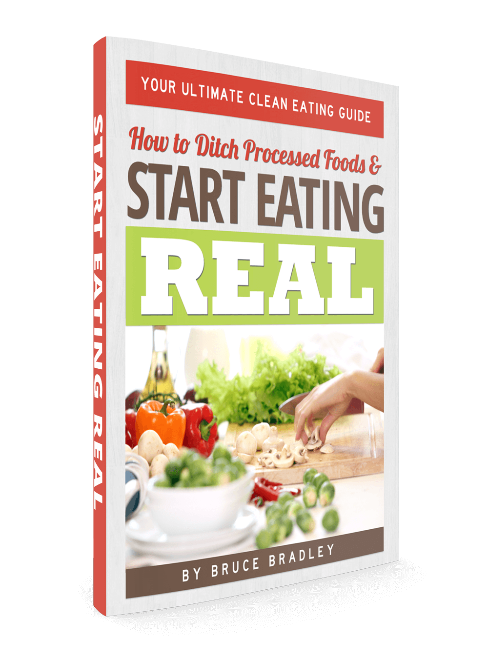 In Bruce Bradley'S Ultimate Clean Eating Guide This Former Processed Food Marketing Executive Shares Why He Quit Processed Foods, How He Did It, And Outlines Tips And Steps You Can Take To Lead A Happier, Healthier Life!