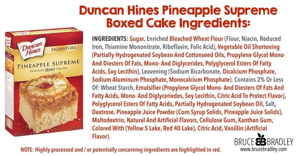 Duncan Hines' Pineapple Upside-Down Cake Ingredients Reads Like A Lab Experiment. Just Look: Sugar, Enriched Bleached Wheat Flour (Flour, Niacin, Reduced Iron, Thiamine Mononitrate, Riboflavin, Folic Acid), Vegetable Oil Shortening (Partially Hydrogenated Soybean And Cottonseed Oils, Propylene Glycol Mono- And Diesters Of Fats, Mono- And Diglycerides, Polyglycerol Esters Of Fatty Acids, Soy Lecithin), Leavening (Sodium Bicarbonate, Dicalcium Phosphate, Sodium Aluminum Phosphate, Monocalcium Phosphate). Contains 2% Or Less Of: Wheat Starch, Emulsifier (Propylene Glycol Mono- And Diesters Of Fats And Fatty Acids, Mono- And Diglyceriedes, Soy Lecithin, Citric Acid To Protect Flavor), Polyglycerol Esters Of Fatty Acids, Partially Hydrogenated Soybean Oil, Salt, Dextrose, Pineapple Juice Powder (Corn Syrup Solids, Pineapple Juice Solids), Maltodextrin, Natural And Artificial Flavors, Cellulose Gum, Xanthan Gum, Colored With (Yellow 5 Lake, Red 40 Lake), Citric Acid, Vanillin (Artificial Flavor).